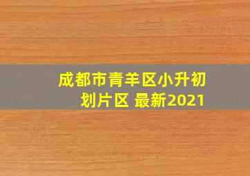 成都市青羊区小升初划片区 最新2021